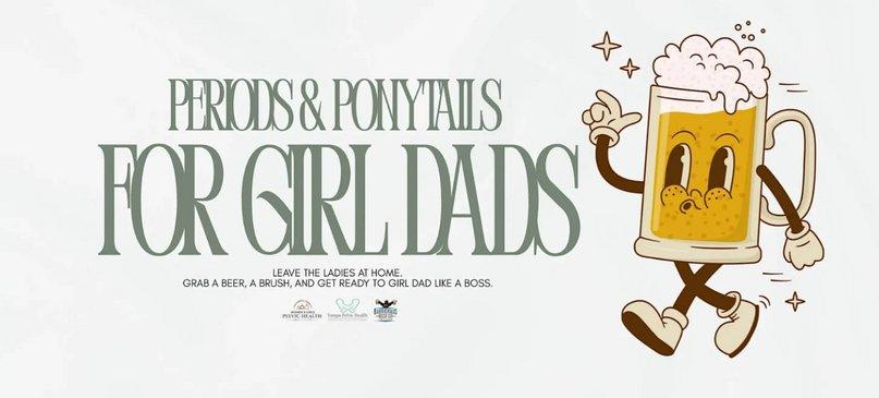 Periods & Ponytails for Girl Dads